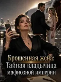 Брошенная жена: Тайная владычица мафиозной империи