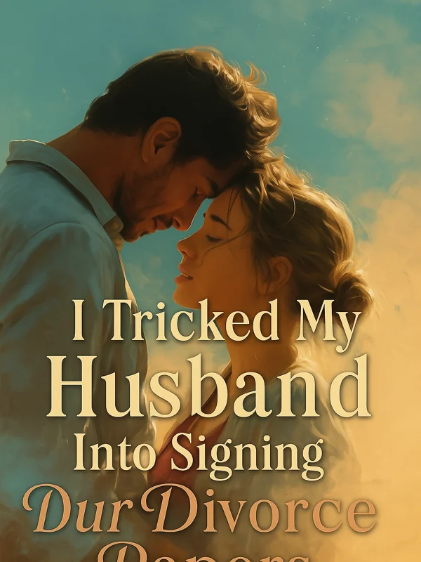 I Tricked My Husband Into Signing Our Divorce Papers Novel Cover