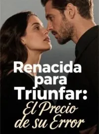 Portada de la novela Renacida para Triunfar: El Precio de su Error