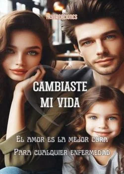 Portada de la novela CAMBIASTE MI VIDA "El amor es la mejor cura para cualquier enfermedad"
