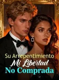 Portada de la novela Su Arrepentimiento, Mi Libertad No Comprada