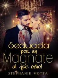 Seducida por un Magnate al que Odio!