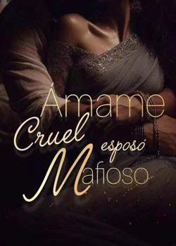 Portada de la novela Ámame cruel esposo Mafioso