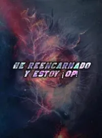 Portada de la novela He Reencarnado Y Estoy ¡OP!