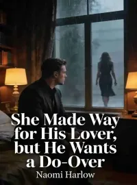 She Made Way for His Lover, but He Wants a Do-Over Novel Cover