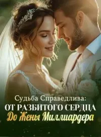 Обложка новеллы Судьба Cправедлива: От Разбитого Сердца До Жены Миллиардера