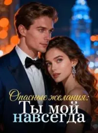 Обложка новеллы Опасные желания: Ты мой навсегда