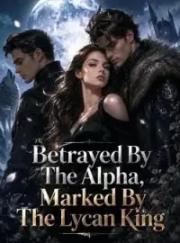Betrayed By The Alpha, Marked By The Lycan King