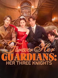 Forever Her Guardians: Her Three KnightsShort Dramas