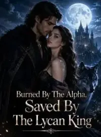 Burned By The Alpha,Saved By The Lycan King Novel Cover