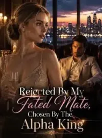 Rejected By My Fated Mate, Chosen By The Alpha King Novel Cover