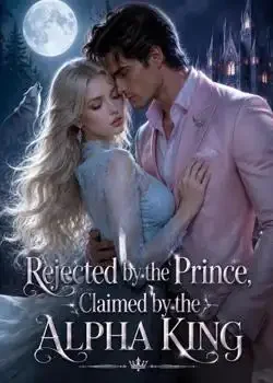Rejected by the Prince, Claimed by the Alpha King Novel Cover