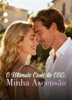 Capa do romance O Ultimato Cruel do CEO, Minha Ascensão