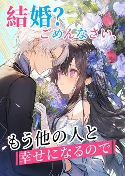 結婚？ごめんなさい、もう他の人と幸せになるので の小説カバー