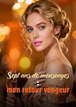 Couverture du roman Sept ans de mensonges : mon retour vengeur
