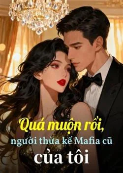 Bìa tiểu thuyết Quá muộn rồi, người thừa kế Mafia cũ của tôi