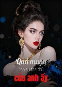Bìa tiểu thuyết Quá muộn cho sự tha thứ của anh ấy