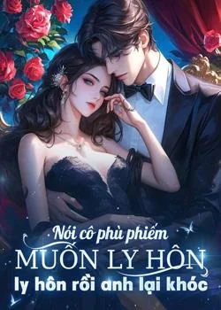 Bìa tiểu thuyết Nói cô phù phiếm muốn ly hôn ly hôn thật anh lại khóc