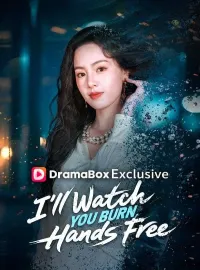 I'll Watch You Burn, Hands FreeShort Dramas