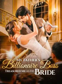 My Father's Billionaire Boss Treasured Me as His BrideMini Series