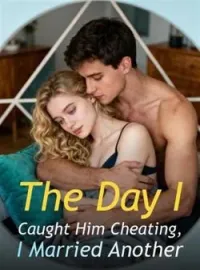 The Day I Caught Him Cheating, I Married Another