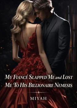 My Fiancé Slapped Me and Lost Me To His Billionaire Nemesis Novel Cover