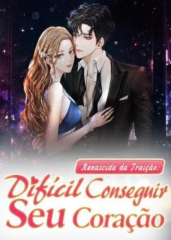 Capa do romance Renascida da Traição: Difícil Conseguir Seu Coração