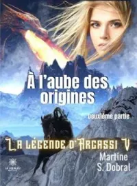 Couverture du roman À l'aube des origines: La légende d'Argassi V Deuxième partie