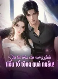 Đại lão toàn cầu nuông chiều, tiểu tổ tông quá ngầu!