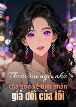 Bìa tiểu thuyết Thiêu rụi ngôi nhà của bốn kẻ tình nhân giả dối của tôi