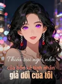 Bìa tiểu thuyết Thiêu rụi ngôi nhà của bốn kẻ tình nhân giả dối của tôi