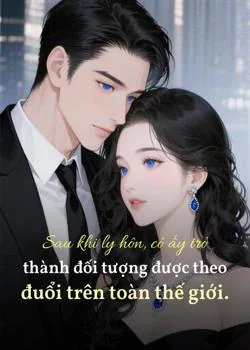 Bìa tiểu thuyết Sau khi ly hôn, cô ấy trở thành đối tượng được theo đuổi trên toàn thế giới.