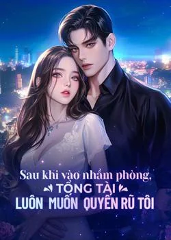 Bìa tiểu thuyết Sau khi vào nhầm phòng, tổng giám đốc mỗi đêm đều muốn quyến rũ tôi