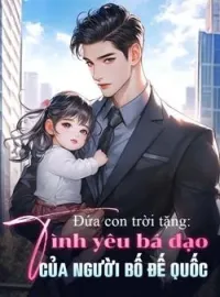 Bìa tiểu thuyết Đứa con trời tặng: Tình yêu bá đạo của người bố đế quốc
