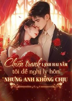 Bìa tiểu thuyết Chiến tranh lạnh hai năm, tôi đề nghị ly hôn nhưng anh không chịu