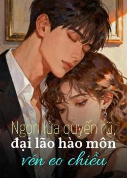 Bìa tiểu thuyết Ngọn lửa quyến rũ, đại lão hào môn vén eo chiều