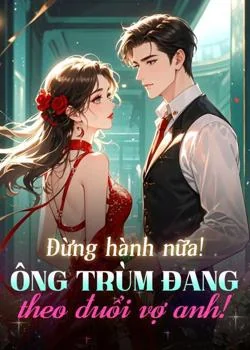 Bìa tiểu thuyết Đừng hành nữa! Ông trùm đang theo đuổi vợ anh!