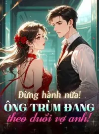 Bìa tiểu thuyết Đừng hành nữa! Ông trùm đang theo đuổi vợ anh!