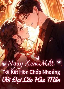 Ngày Xem Mắt, Tôi Kết Hôn Chớp Nhoáng Với Đại Lão Hào Môn