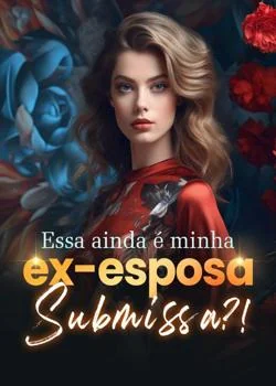 Capa do romance Essa ainda é minha ex-esposa submissa?!