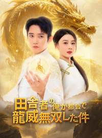 田舎者だった俺が都会で龍威無双した件ショートドラマ