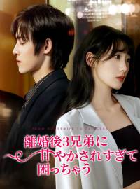 離婚後3兄弟に甘やかされすぎて困っちゃうショートドラマ