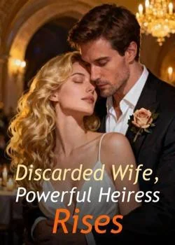 Discarded Wife, Powerful Heiress Rises Novel Cover