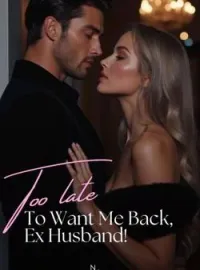 Too Late To Want Me Back, Ex Husband!Short Dramas