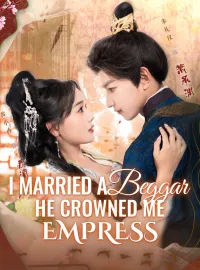 I Married a Beggar, He Crowned Me EmpressMini Series