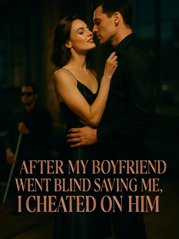 After My Boyfriend Went Blind Saving Me, I Cheated on Him Novel Cover