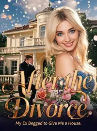 After the Divorce, My Ex Begged to Give Me a House Novel Cover