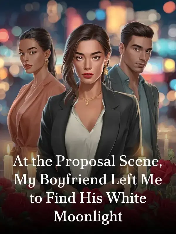 At the Proposal Scene, My Boyfriend Left Me to Find His White Moonlight Novel Cover