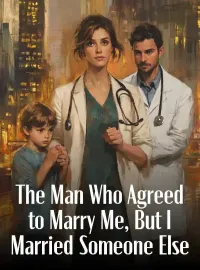 The Man Who Agreed to Marry Me, But I Married Someone Else Novel Cover