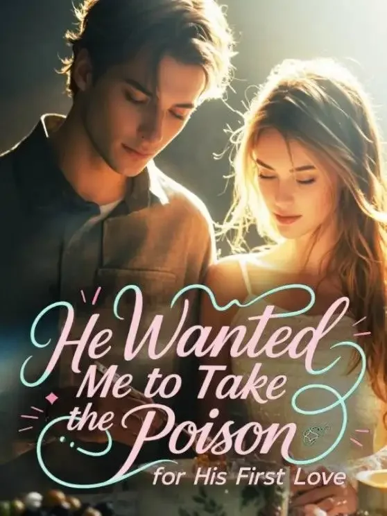 He Wanted Me to Take the Poison for His First Love